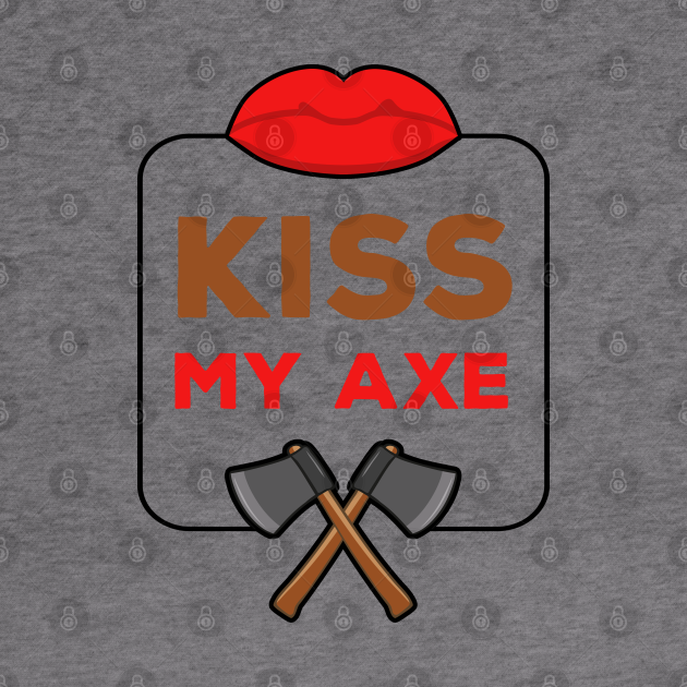 Kiss My Axe Axe Thrower Kiss My Axe Hoodie Teepublic 